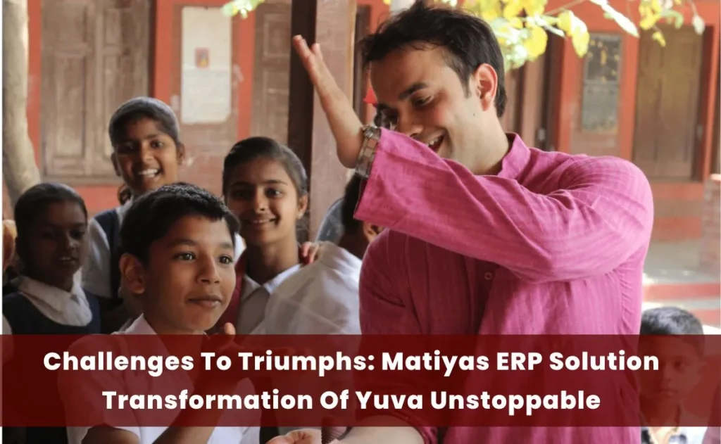 Matiyas ERP Solution Transformation Of Yuva Unstoppable